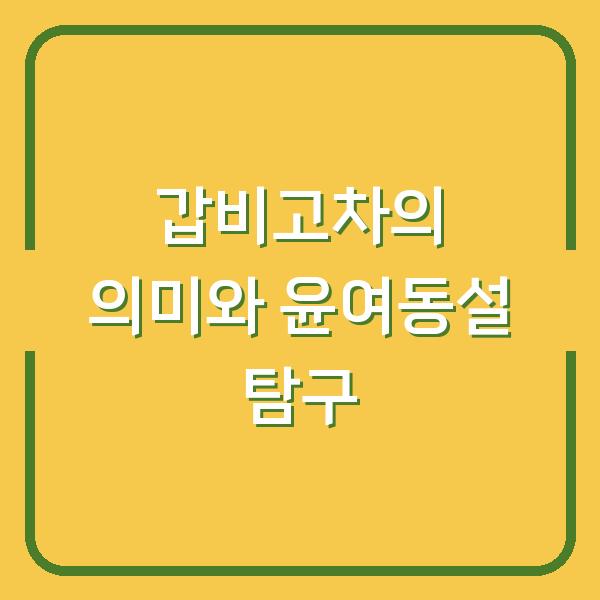 갑비고차의 의미와 윤여동설 탐구