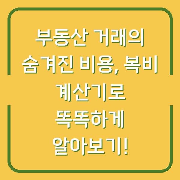 부동산 거래의 숨겨진 비용, 복비 계산기로 똑똑하게 알아보기!