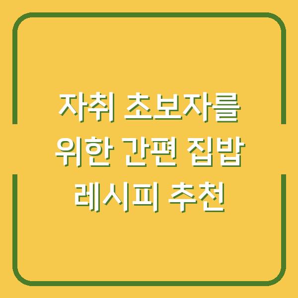 자취 초보자를 위한 간편 집밥 레시피 추천