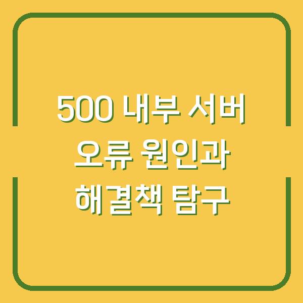 500 내부 서버 오류 원인과 해결책 탐구