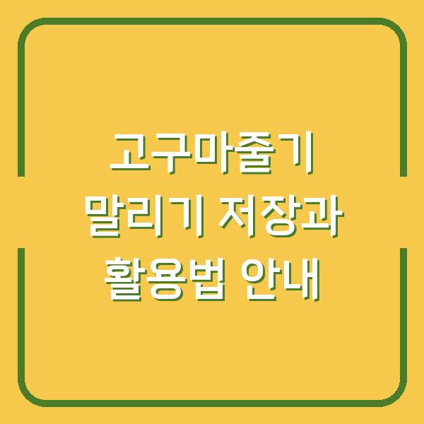고구마줄기 말리기 저장과 활용법 안내