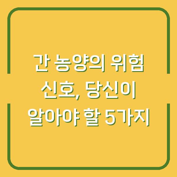 간 농양의 위험 신호, 당신이 알아야 할 5가지