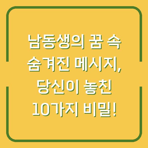 남동생의 꿈 속 숨겨진 메시지, 당신이 놓친 10가지 비밀!
