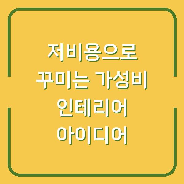 저비용으로 꾸미는 가성비 인테리어 아이디어