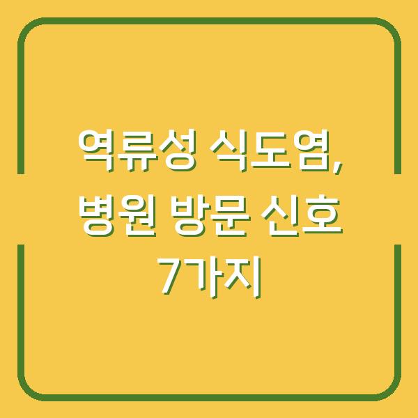 역류성 식도염, 병원 방문 신호 7가지