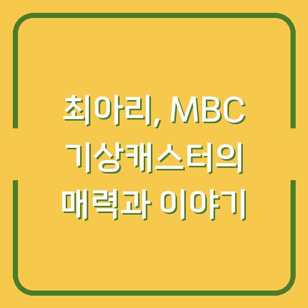 최아리, MBC 기상캐스터의 매력과 이야기