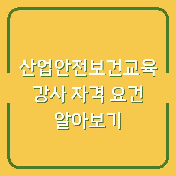 산업안전보건교육 강사 자격 요건 알아보기
