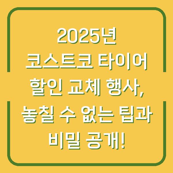2025년 코스트코 타이어 할인 교체 행사, 놓칠 수 없는 팁과 비밀 공개!
