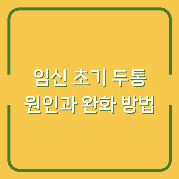 임신 초기 두통 원인과 완화 방법