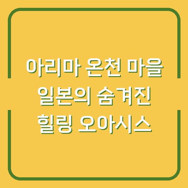 아리마 온천 마을 일본의 숨겨진 힐링 오아시스