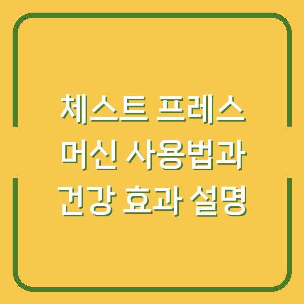 체스트 프레스 머신 사용법과 건강 효과 설명