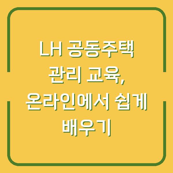 LH 공동주택 관리 교육, 온라인에서 쉽게 배우기
