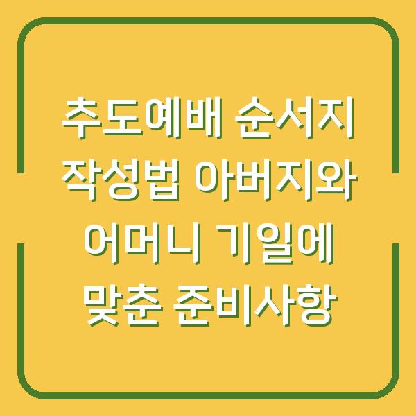 추도예배 순서지 작성법 아버지와 어머니 기일에 맞춘 준비사항