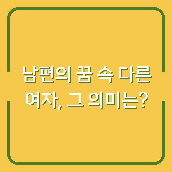 남편의 꿈 속 다른 여자, 그 의미는?