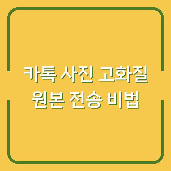 카톡 사진 고화질 원본 전송 비법
