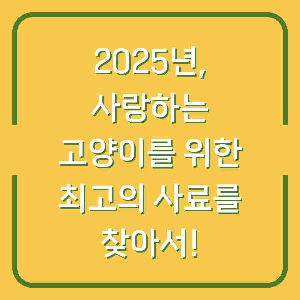 2025년, 사랑하는 고양이를 위한 최고의 사료를 찾아서!