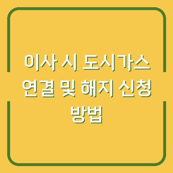 이사 시 도시가스 연결 및 해지 신청 방법