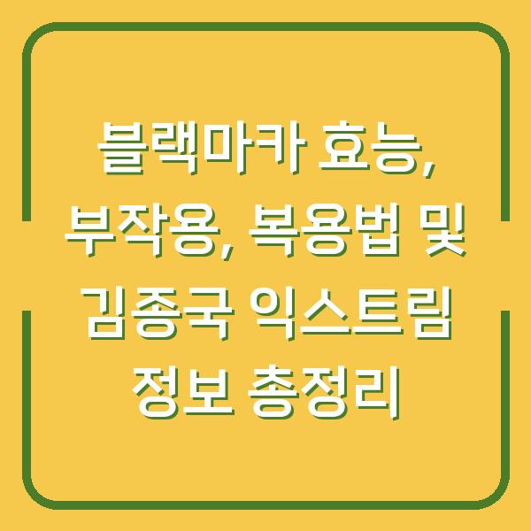 블랙마카 효능, 부작용, 복용법 및 김종국 익스트림 정보 총정리