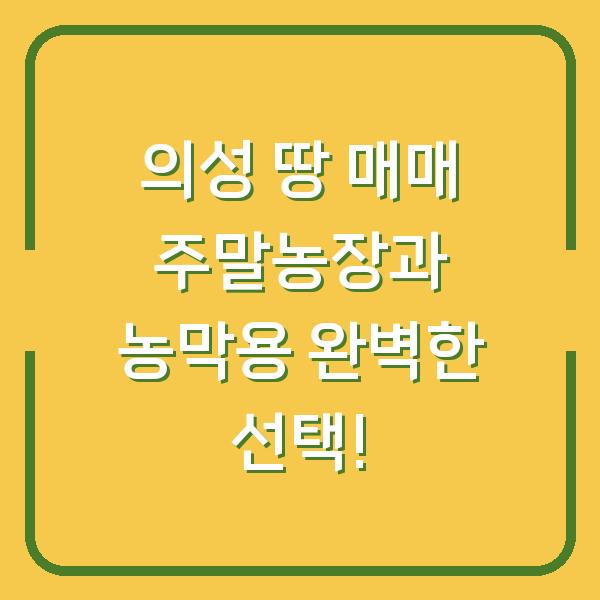 의성 땅 매매 주말농장과 농막용 완벽한 선택!