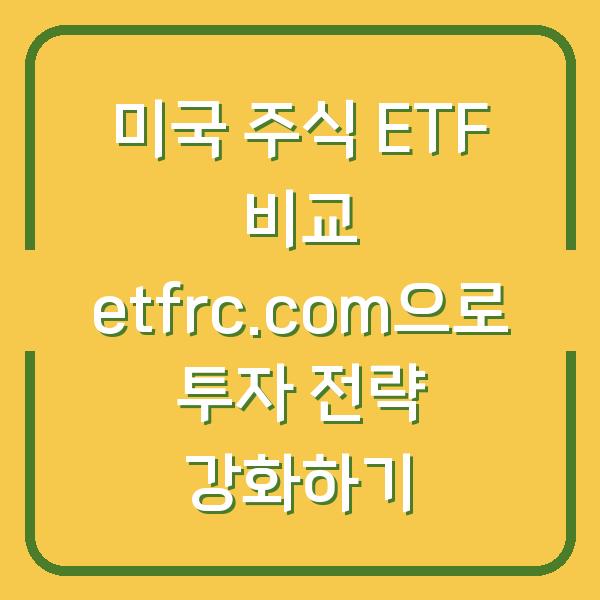 미국 주식 ETF 비교 etfrc.com으로 투자 전략 강화하기