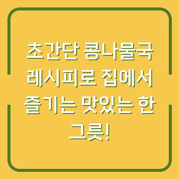 초간단 콩나물국 레시피로 집에서 즐기는 맛있는 한 그릇!