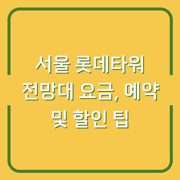 서울 롯데타워 전망대 요금, 예약 및 할인 팁