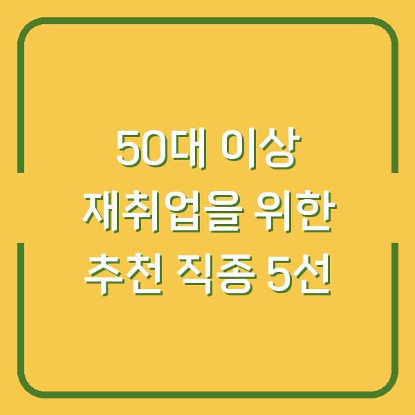 50대 이상 재취업을 위한 추천 직종 5선