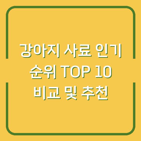 강아지 사료 인기 순위 TOP 10 비교 및 추천