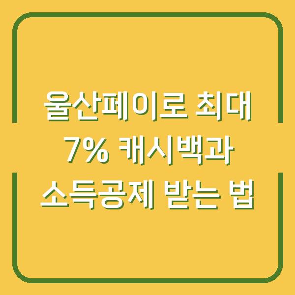 울산페이로 최대 7% 캐시백과 소득공제 받는 법
