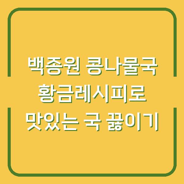 백종원 콩나물국 황금레시피로 맛있는 국 끓이기