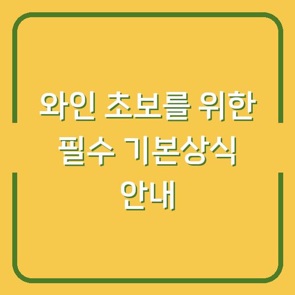 와인 초보를 위한 필수 기본상식 안내