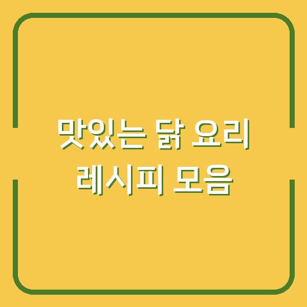맛있는 닭 요리 레시피 모음