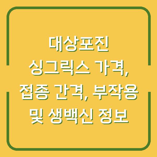 대상포진 싱그릭스 가격, 접종 간격, 부작용 및 생백신 정보