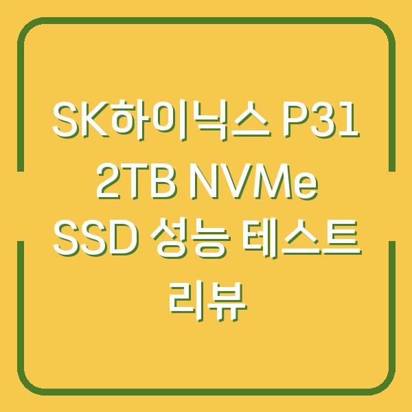 SK하이닉스 P31 2TB NVMe SSD 성능 테스트 리뷰