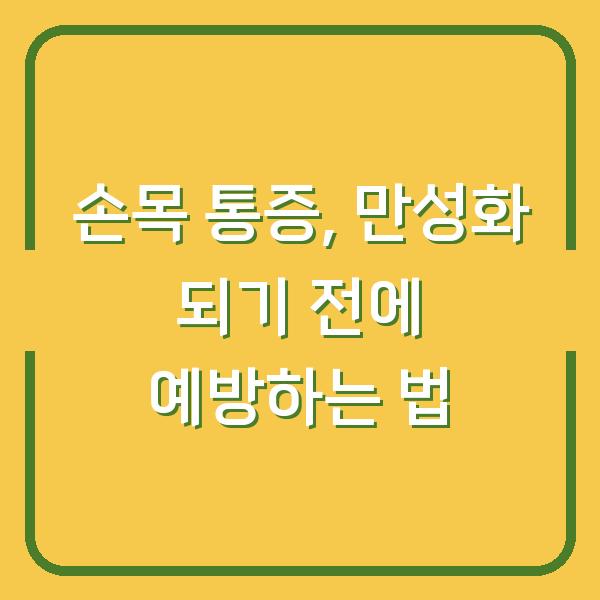 손목 통증, 만성화 되기 전에 예방하는 법