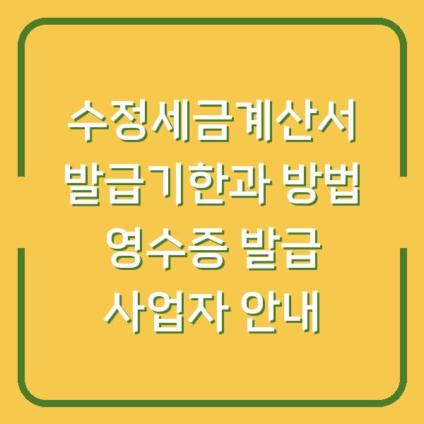수정세금계산서 발급기한과 방법 영수증 발급 사업자 안내