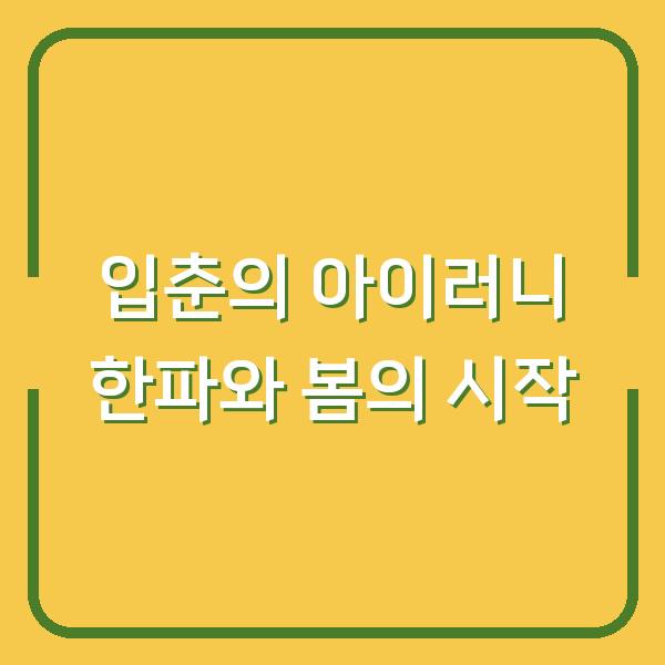 입춘의 아이러니 한파와 봄의 시작