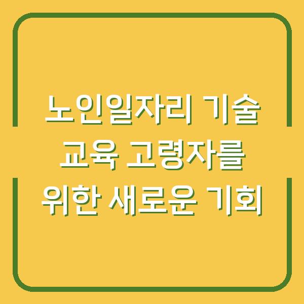 노인일자리 기술 교육 고령자를 위한 새로운 기회