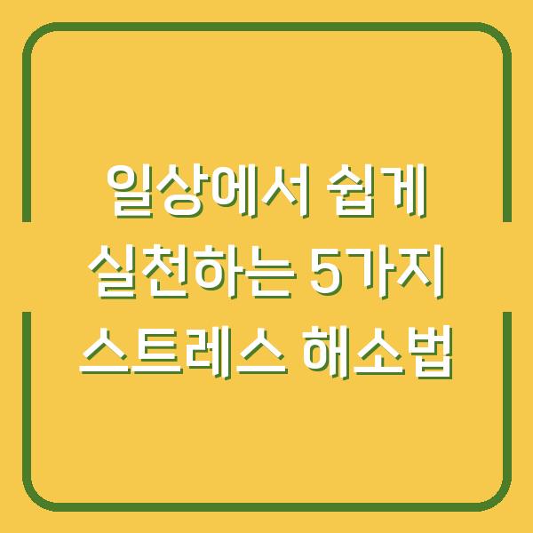 일상에서 쉽게 실천하는 5가지 스트레스 해소법