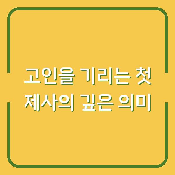 고인을 기리는 첫 제사의 깊은 의미
