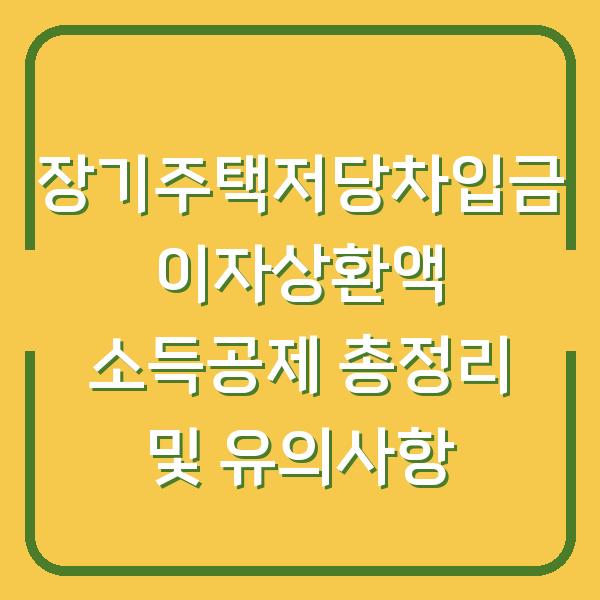 장기주택저당차입금 이자상환액 소득공제 총정리 및 유의사항