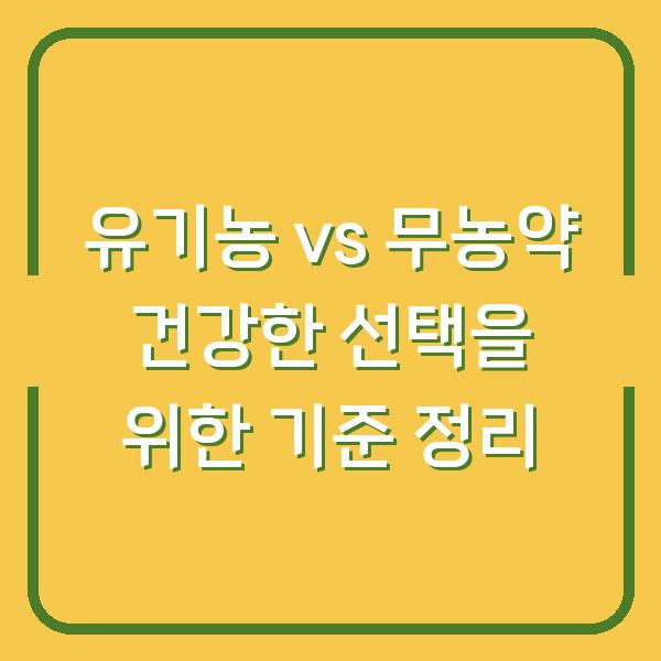 유기농 vs 무농약 건강한 선택을 위한 기준 정리