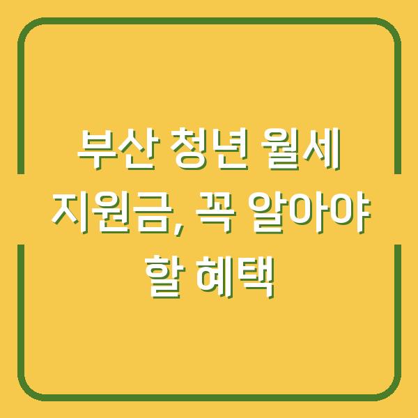 부산 청년 월세 지원금, 꼭 알아야 할 혜택