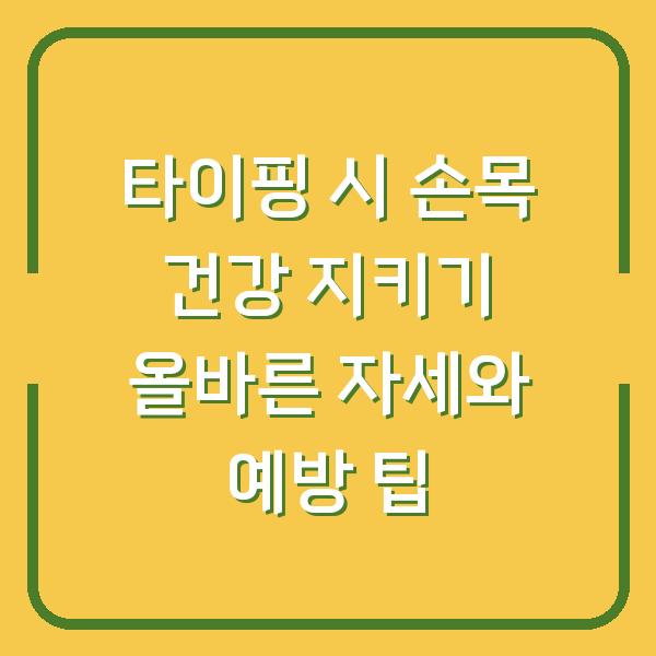 타이핑 시 손목 건강 지키기 올바른 자세와 예방 팁