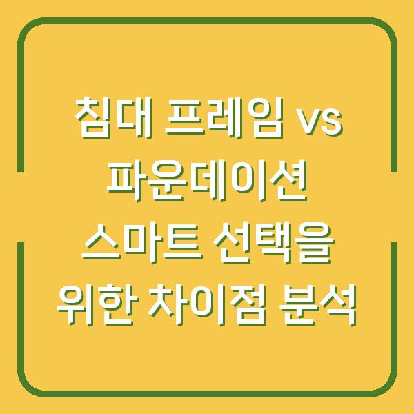 침대 프레임 vs 파운데이션 스마트 선택을 위한 차이점 분석