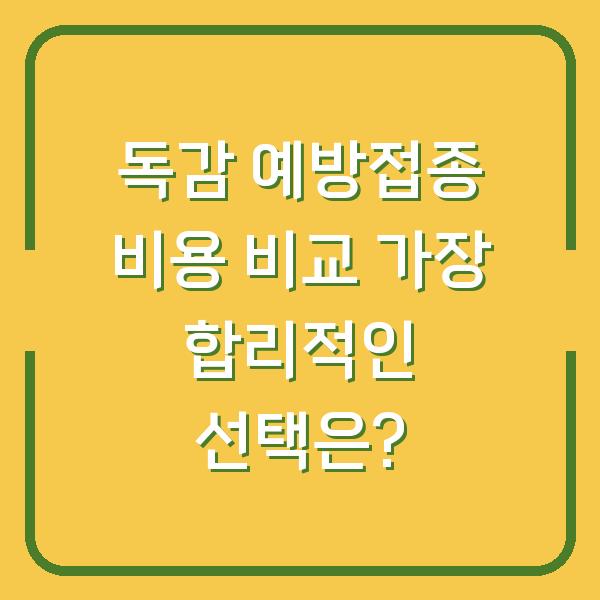 독감 예방접종 비용 비교 가장 합리적인 선택은?