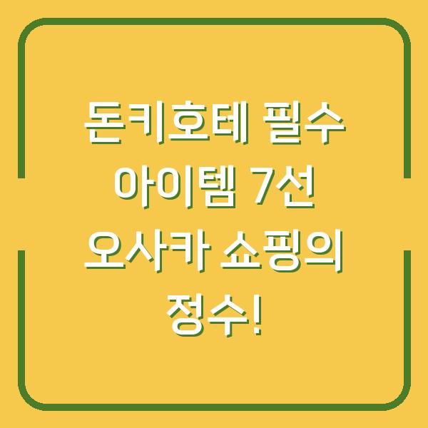 돈키호테 필수 아이템 7선 오사카 쇼핑의 정수!