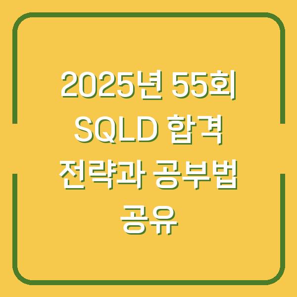 2025년 55회 SQLD 합격 전략과 공부법 공유