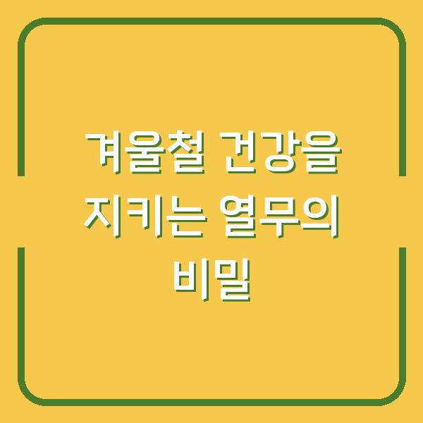 겨울철 건강을 지키는 열무의 비밀