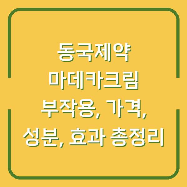 동국제약 마데카크림 부작용, 가격, 성분, 효과 총정리